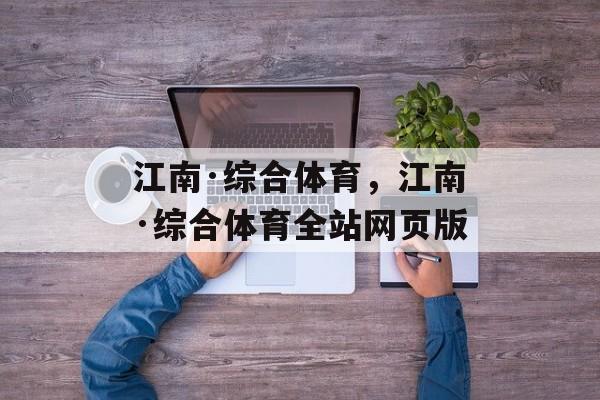 江南·综合体育，江南·综合体育全站网页版